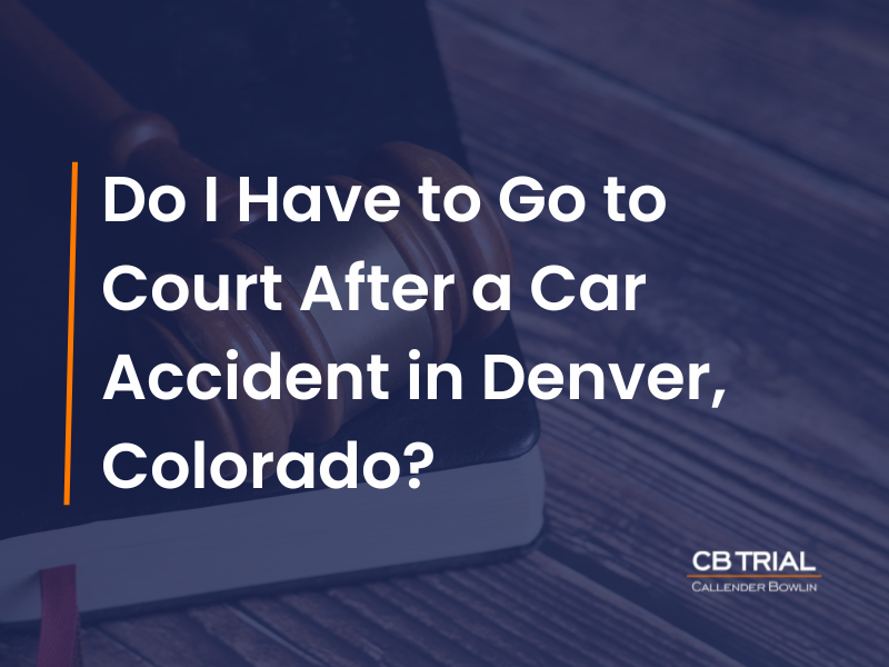 Do I Have to Go to Court After a Car Accident in Denver, Colorado?
